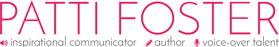 Patti Foster: Inspirational Speaker & Author, Voice-Over Talent Logo